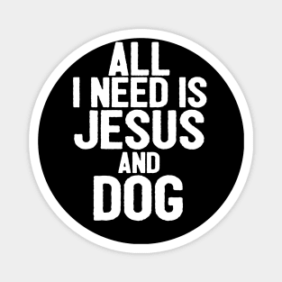 All I Need Is Jesus And Dog Magnet